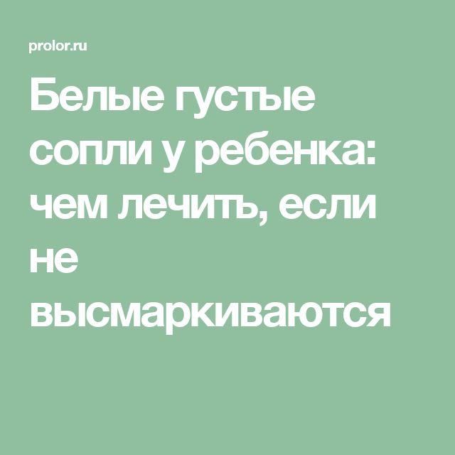 Густой зеленый насморк. Густые сопли у ребенка не высмаркиваются. Белые густые сопли у ребенка чем лечить. Густые сопли у ребенка чем лечить. Густые сопли у ребенка 2 года чем лечить.