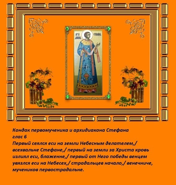 Кондак праведному. Молитва первомученику архидиакону Стефану. Перенесение мощей первомуч.архидиакона Стефана. Открытки с праздником апостола первомученика архидиакона Стефана. Тропарь первомученику Стефану.